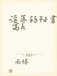 淫辱的秘书调教 高h