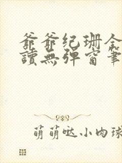 爷爷纪珊全文阅读无弹窗笔趣阁封面