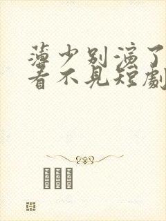 薄少别演了夫人看不见短剧视频