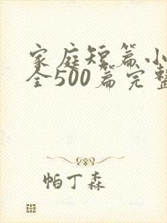 家庭短篇小说大全500篇完整版免费阅读