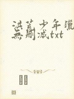 洪荒少年猎艳录无删减txt