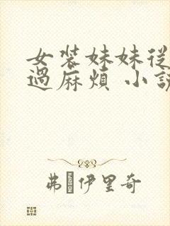 女装妹妹从没少过麻烦 小说