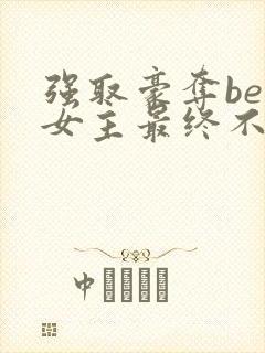 强取豪夺be文女主最终不爱男主