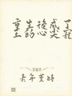 重生后成了摄政王的心尖宠