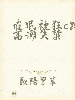 催眠被狂c躁到高潮失禁