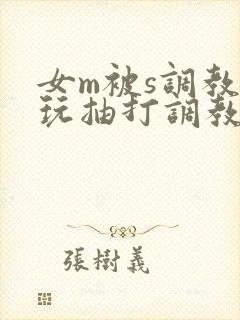 女m被s调教虐玩抽打调教