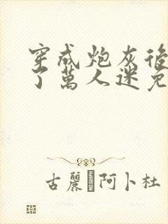 穿成炮灰后我成了万人迷免费阅读