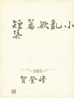 短篇欲乱小说合集