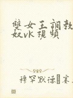 双女王调教夫妻奴vk视频