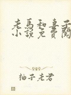 老马和妻子张妍小说免费阅读