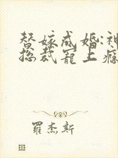 替嫁成婚:神秘总裁宠上瘾封面