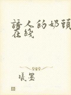 诱人的奶头高清在线