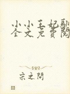 小小王妃驯王爷全文免费阅读