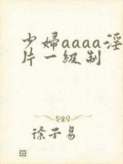 少妇aaaa淫片一级制