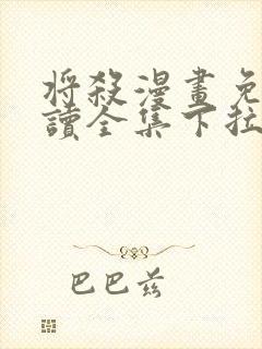 将杀漫画免费阅读全集下拉式