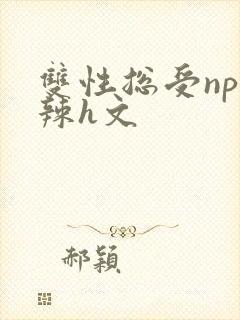 双性总受np高辣h文
