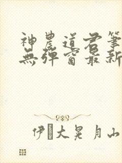 神农道君笔趣阁无弹窗最新章节封面