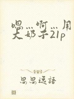 嗯…啊…用力操大奶子21p
