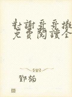 对谢哥哥撒个娇免费阅读全文笔趣阁封面