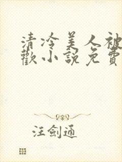 清冷美人被迫承欢小说免费阅读全文