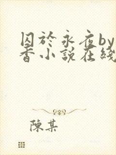 囚于永夜by麦香小说在线阅读原版