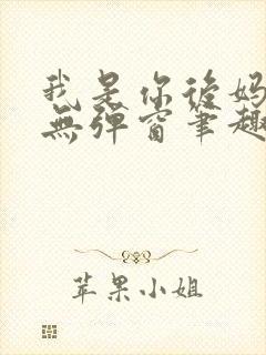 我是你后妈小说无弹窗笔趣阁