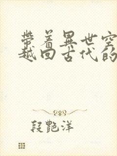 带着异世空间穿越回古代的小说