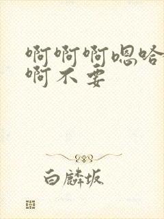 啊啊啊嗯哈高h啊不要