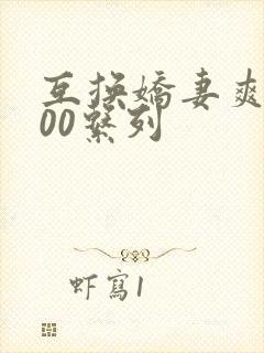 互换娇妻爽文100系列