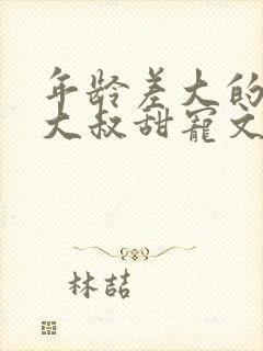 年龄差大的高干大叔甜宠文