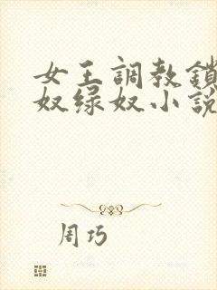 女王调教锁奴龟奴绿奴小说