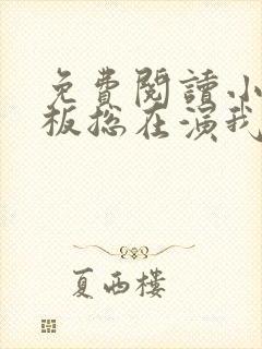 免费阅读小说老板总在演我在线阅读全文