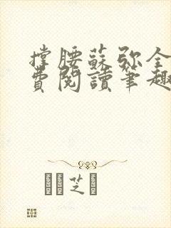 撑腰苏弥全文免费阅读笔趣阁