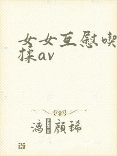 女女互慰吃奶互揉av