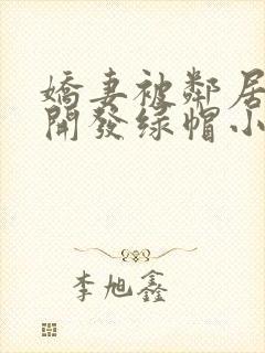 娇妻被邻居小鬼开发绿帽小说