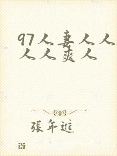 97人妻人人澡人人爽人