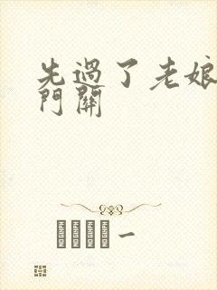 先过了老娘的玉门关