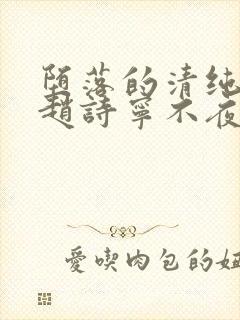 堕落的清纯校花赵诗宁不夜之城笔趣