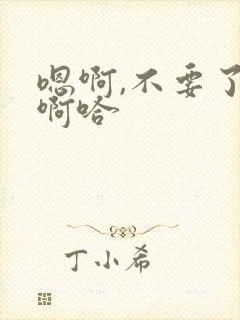 嗯啊,不要了,啊哈