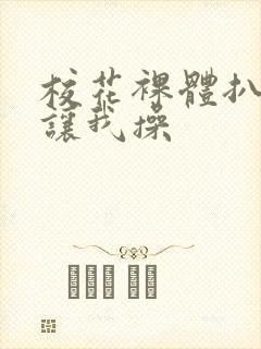 校花裸体扒开腿让我操