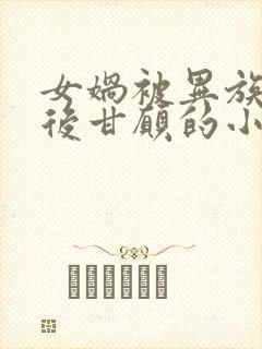 女娲被异族征服后甘愿的小说叫什么封面