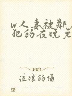 w人妻被邻居侵犯的夜晚免费看