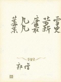 叶凡唐若雪王婿叶凡最新更新