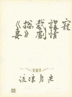 《总裁误宠小娇妻》剧情