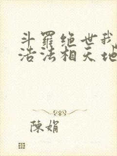 斗罗绝世我霍雨浩法相天地笔趣阁