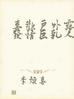 喜欢户外露出的发情巨乳人妻电影