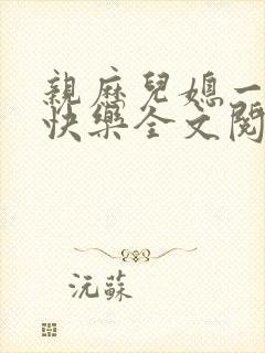 亲历儿媳一家的快乐全文阅读