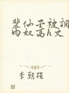 裴仙子被调教成肉奴高h文