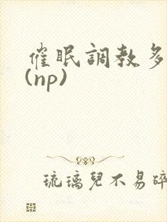 催眠调教多人p(np)