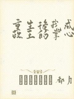 重生后我成了摄政王的掌心宠全文